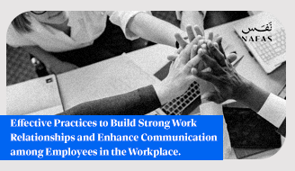 Effective Practices to Build Strong Work Relationships and Enhance Communication among Employees in the Workplace.