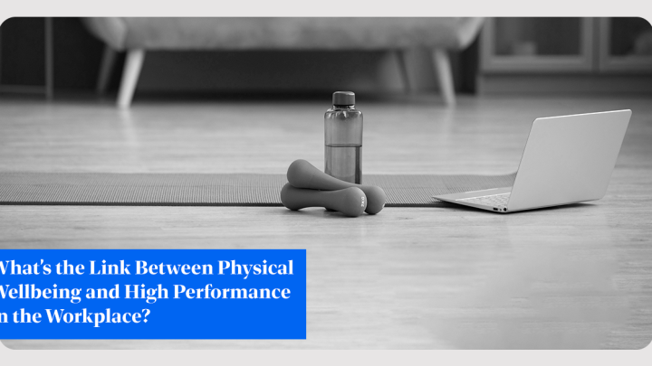 The Importance of Physical Wellbeing for better Performance and Productivity at Workplace