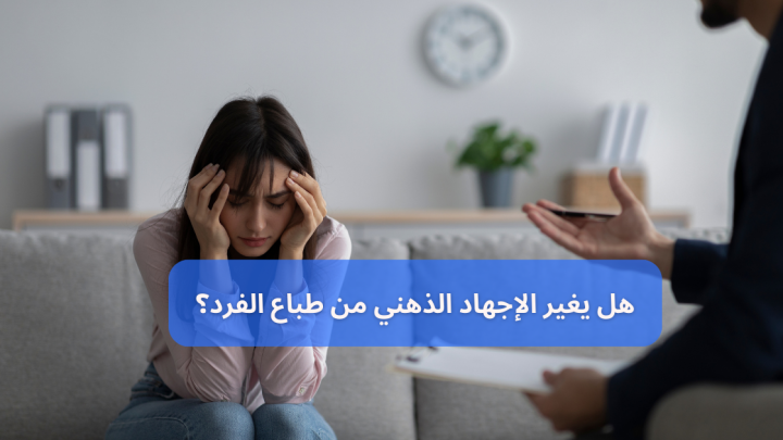 هل يغير الاجهاد الذهنى من طباع الفرد؟