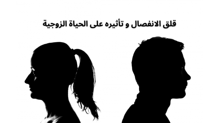قلق الانفصال و تأثيره على الحياة الزوجية