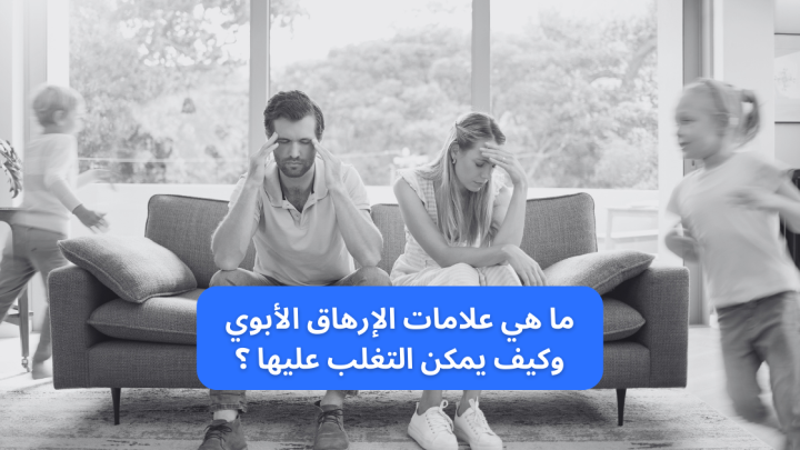 ما هي علامات الارهاق الأبوي وكيف يمكن التغلب عليها ؟
