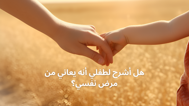 هل أشرح لطفلي أنه يعاني من مرض نفسي؟