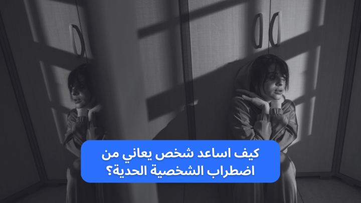 كيف اساعد شخص يعاني من اضطراب الشخصية الحدية؟