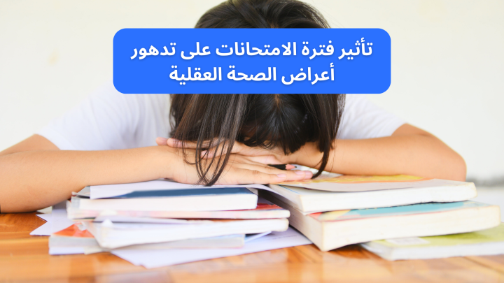 فترة الامتحانات و تأثيرها على تدهور أعراض الصحة العقلية