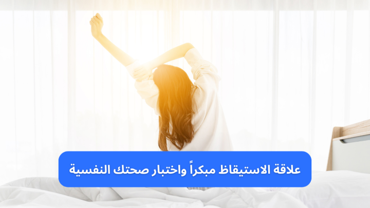 علاقة الاستيقاظ مبكراً واختبار صحتك النفسية