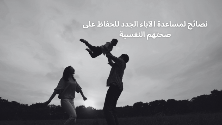 نصائح لمساعدة الاباء الجدد للحفاظ على صحتهم النفسية