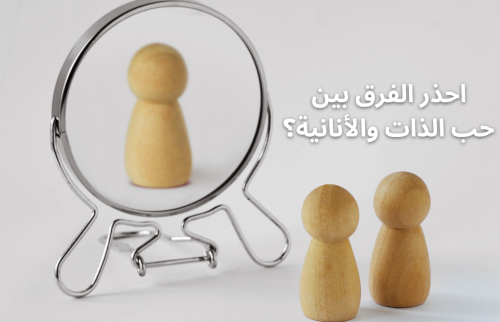 احذر الفرق بين حب الذات والأنانية؟