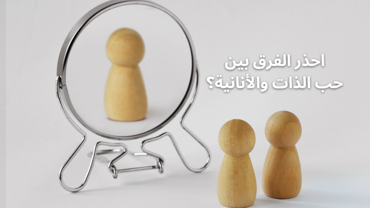 احذر الفرق بين حب الذات والأنانية؟