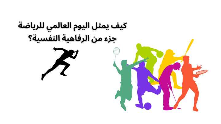 كيف يمثل اليوم العالمي للرياضة جزء من الرفاهية النفسية؟