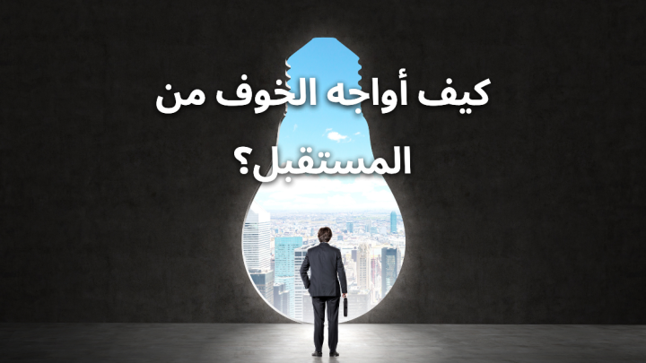 كيف أواجه الخوف من المستقبل؟