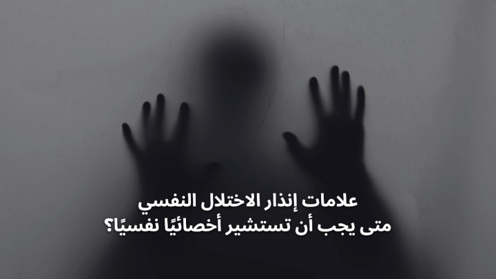 علامات إنذار الاختلال النفسي … متى يجب أن تستشير أخصائيًا نفسيًا؟
