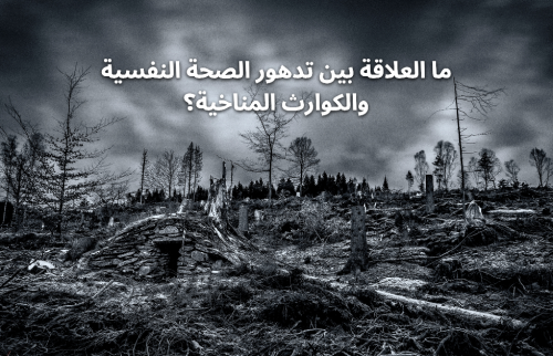 ما العلاقة بين تدهور الصحة النفسية و الكوارث المناخية ؟