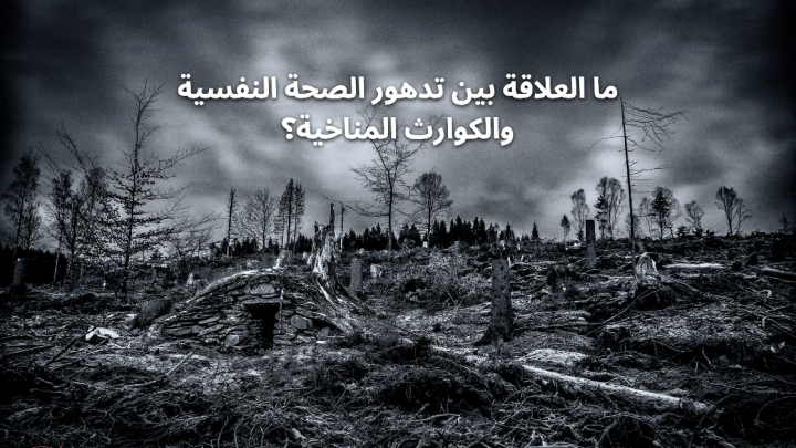 ما العلاقة بين تدهور الصحة النفسية و الكوارث المناخية ؟