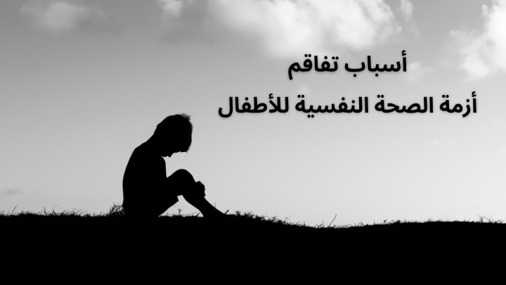 أسباب تفاقم أزمة الصحة النفسية للأطفال