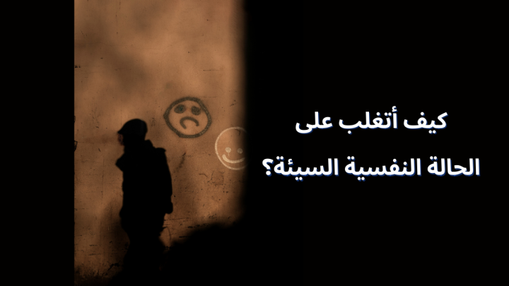 كيف أتغلب على الحالة النفسية السيئة؟