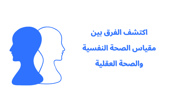 اكتشف الفرق بين مقياس الصحة النفسية والصحة العقلية
