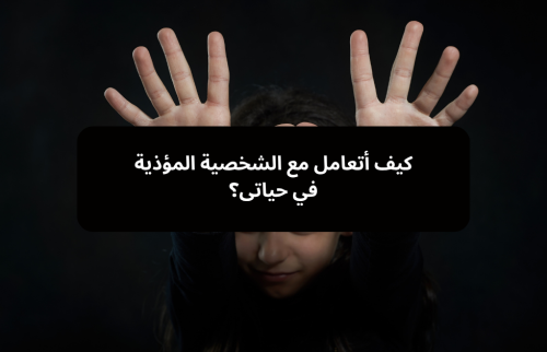 كيف أتعامل مع الشخصية المؤذية في حياتى؟