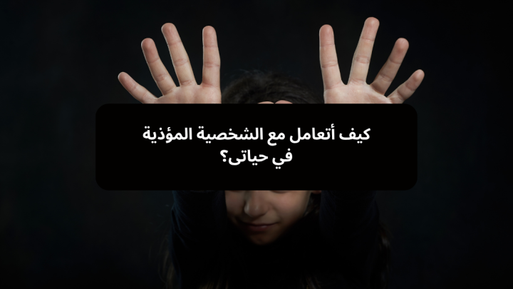 كيف أتعامل مع الشخصية المؤذية في حياتى؟
