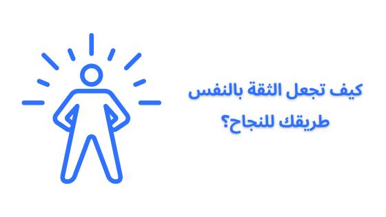 كيف تجعل الثقة بالنفس طريقك للنجاح؟