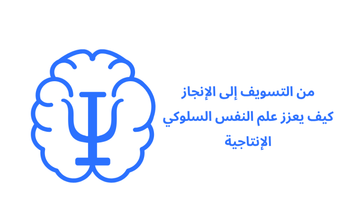 من التسويف إلى الإنجاز_ كيف يعزز علم النفس السلوكي الإنتاجية