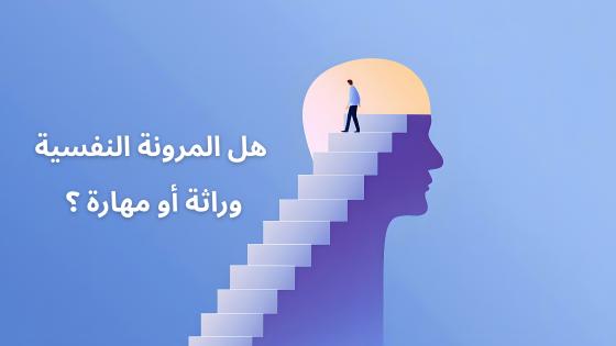 المرونة النفسية وراثة أو مهارة ؟