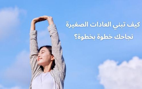 كيف تبني العادات الصغيرة نجاحك خطوة بخطوة؟