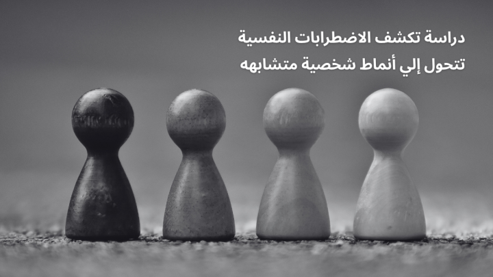 دراسة تكشف الاضطرابات النفسية تتحول إلي أنماط شخصية متشابهه