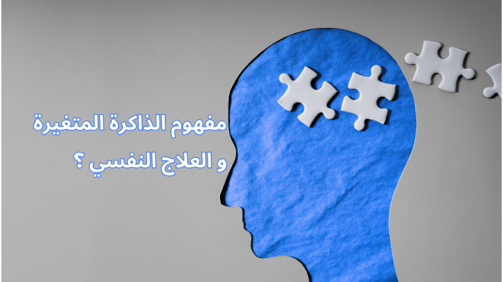مفهوم الذاكرة المتغيرة و العلاج النفسي ؟