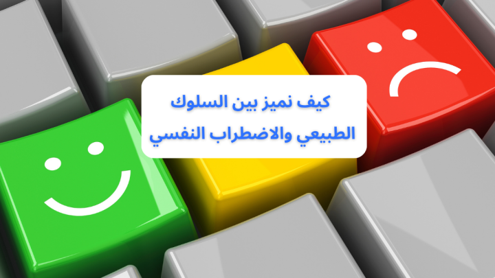 كيف نميز بين السلوك الطبيعي والاضطراب النفسي ؟