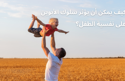 كيف يمكن أن يؤثر سلوك الأبوين على نفسية الطفل؟