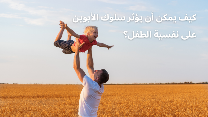 كيف يمكن أن يؤثر سلوك الأبوين على نفسية الطفل؟