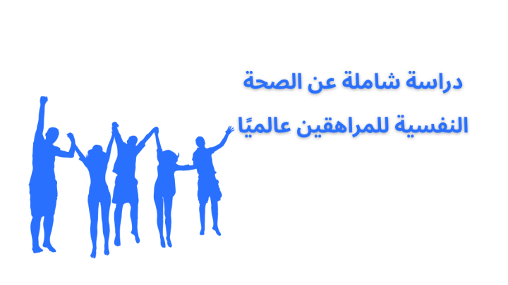 دراسة شاملة عن الصحة النفسية للمراهقين عالميًا