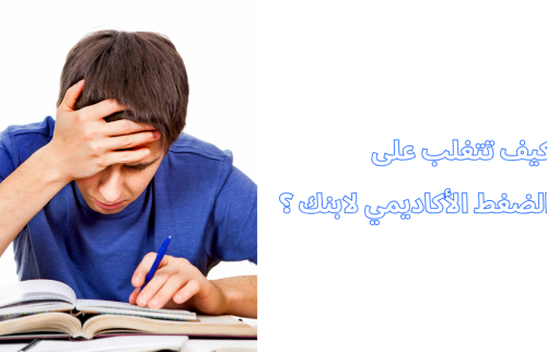 كيف تتغلب على الضغط الأكاديمي لابنك ؟
