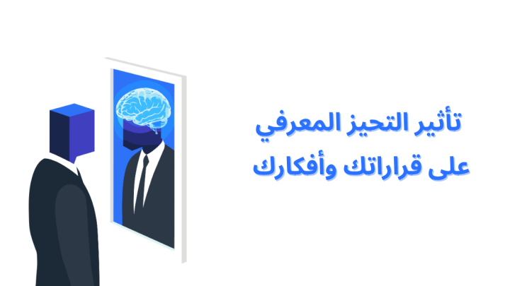 تأثير التحيز المعرفي على قراراتك وأفكارك