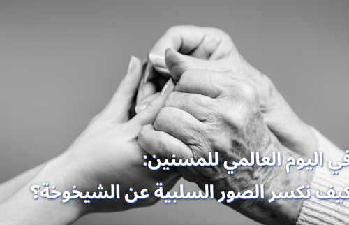 في اليوم العالمي للمسنين: كيف نكسر الصور السلبية عن الشيخوخة؟