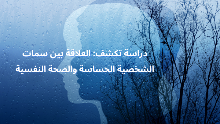 دراسة تكشف: العلاقة بين سمات الشخصية الحساسة والصحة النفسية
