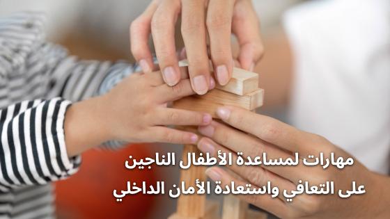 مهارات لمساعدة الأطفال الناجين على التعافي واستعادة الأمان الداخلي