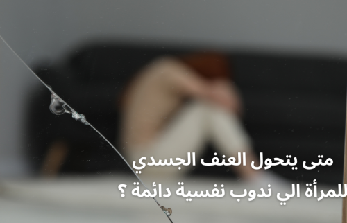 متى يتحول العنف الجسدي للمرأة الي الندوب النفسية ؟