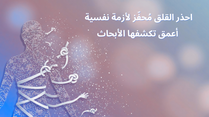 احذر القلق مُحفّز لأزمة نفسية أعمق تكشفها الأبحاث