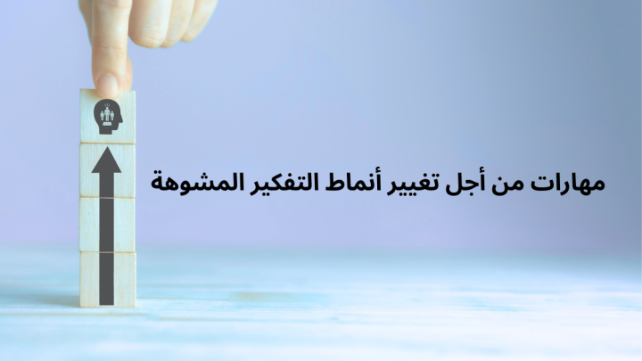 مهارات من أجل تغيير أنماط التفكير المشوهة