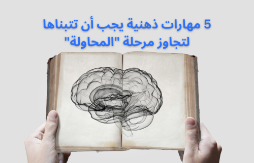5 مهارات ذهنية يجب أن تتبناها لتجاوز مرحلة “المحاولة”
