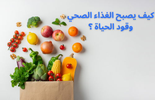 كيف يصبح الغذاء الصحي وقود الحياة ؟