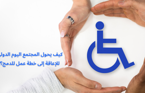 كيف يحول المجتمع اليوم الدولي للإعاقة إلى خطة عمل للدمج؟