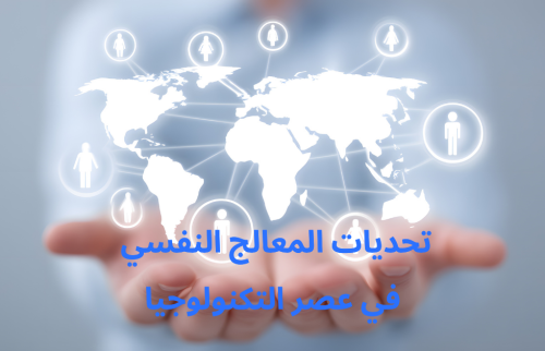 تحديات المعالج النفسي في عصر التكنولوجيا