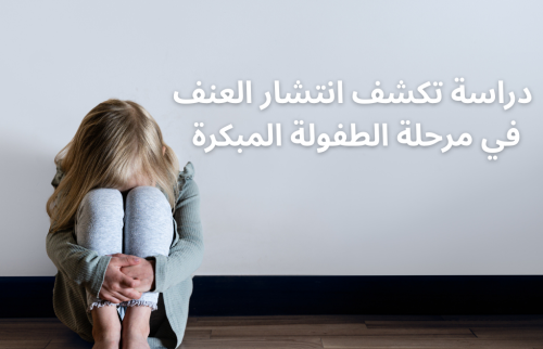 دراسة تكشف انتشار العنف في مرحلة الطفولة المبكرة