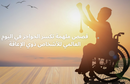 قصص ملهمة تكسر الحواجز في اليوم العالمي للأشخاص ذوي الإعاقة
