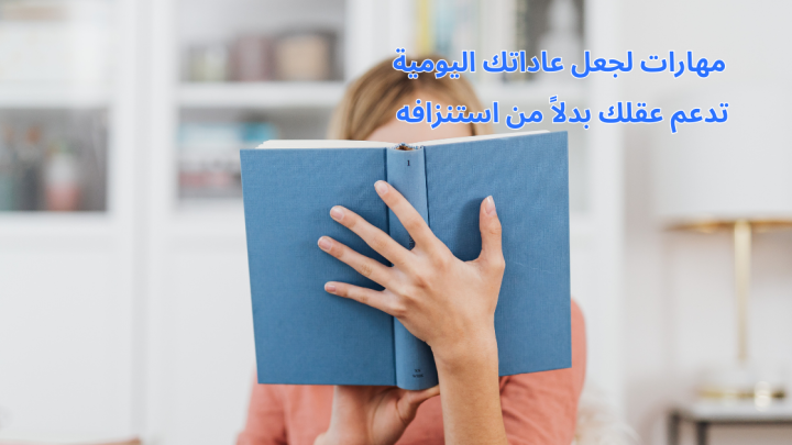 مهارات لجعل عاداتك اليومية تدعم عقلك بدلاً من استنزافه