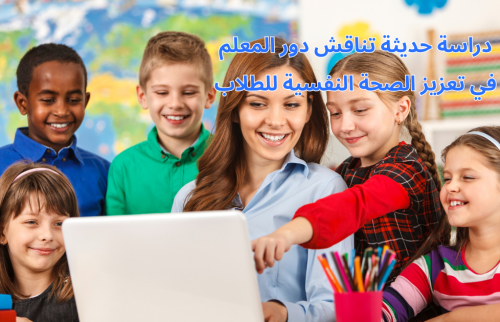 دراسة حديثة تناقش دور المعلم في تعزيز الصحة النفسية للطلاب