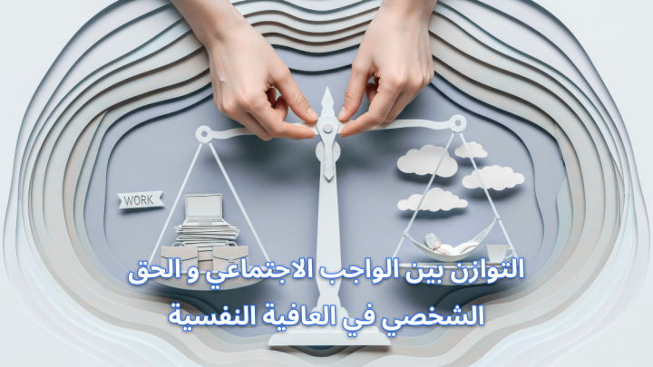 التوازن بين الواجب الاجتماعي و الحق الشخصي في العافية النفسية