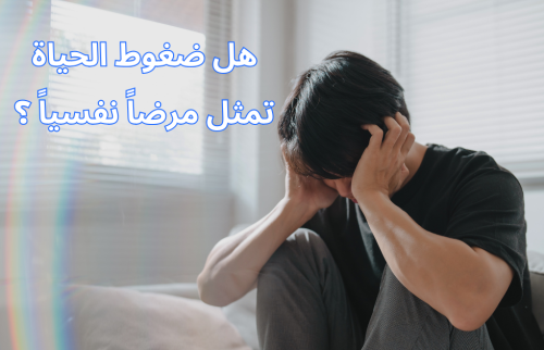 هل ضغوط الحياة تمثل مرضاً نفسياً ؟